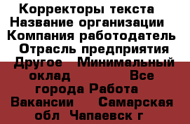 Корректоры текста › Название организации ­ Компания-работодатель › Отрасль предприятия ­ Другое › Минимальный оклад ­ 25 000 - Все города Работа » Вакансии   . Самарская обл.,Чапаевск г.